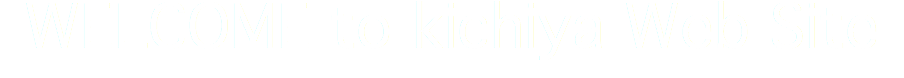 WELCOME to kichiya Web Site